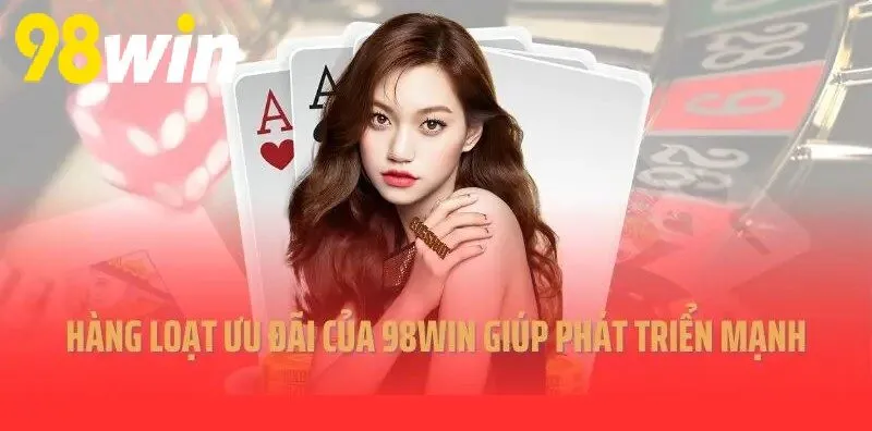 Hàng loạt ưu đãi của 98WIN giúp phát triển mạnh 