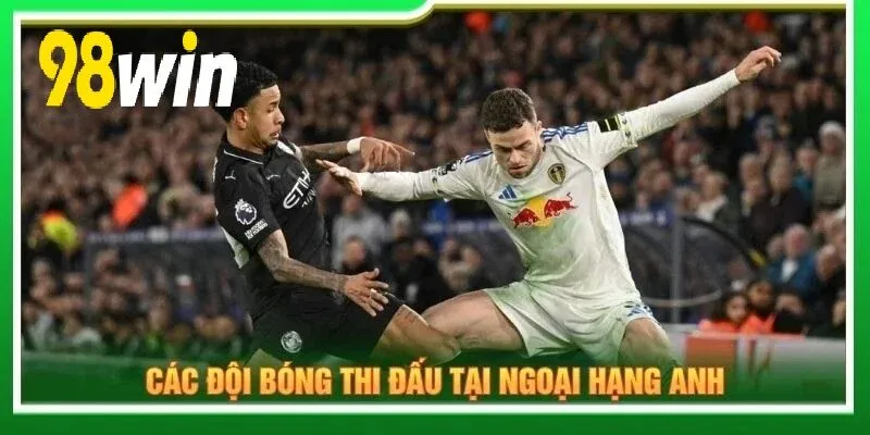 Các đội bóng thi đấu tại Kèo Ngoại hạng Anh 98WIN