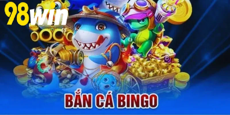 Cách Chơi Bắn Cá Bingo 98WIN