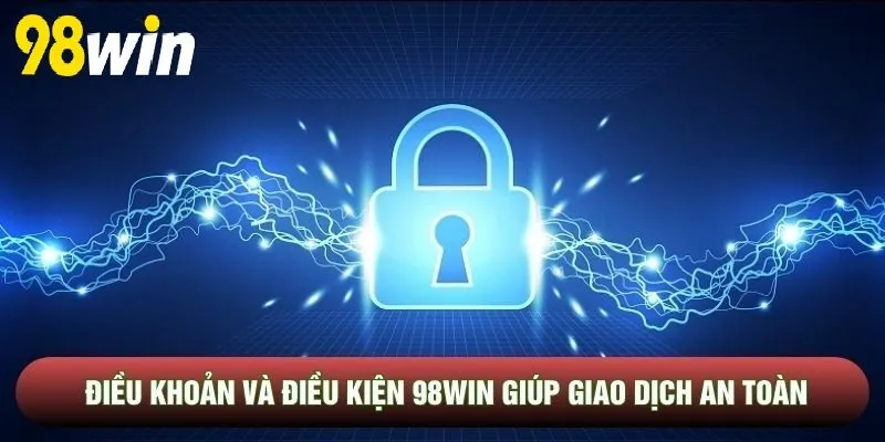 Điều Khoản Và Điều Kiện 98WIN giúp giao dịch an toàn