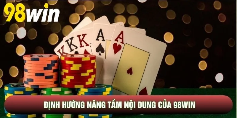 Định hướng nâng tầm nội dung của 98WIN