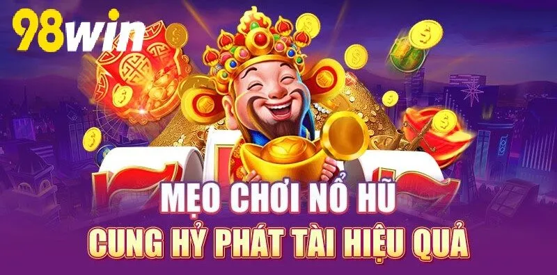 Mẹo chơi Nổ Hũ Cung Hỷ Phát Tài 98WIN hiệu quả