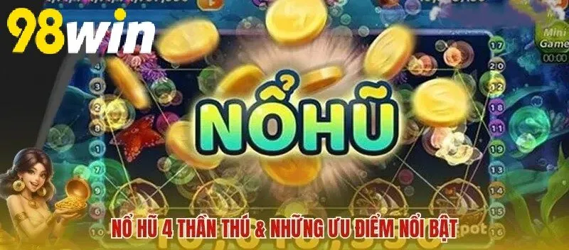 Nổ hũ 4 Thần Thú 98WIN & những ưu điểm nổi bật