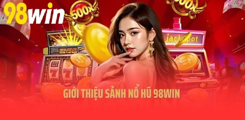 Giới thiệu sảnh Nổ Hũ 98WIN
