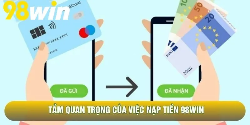 Tầm quan trọng của việc Nạp Tiền 98WIN