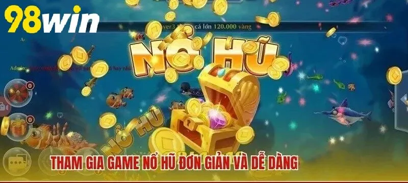 Tham gia game Nổ Hũ đơn giản và dễ dàng tại 98WIN
