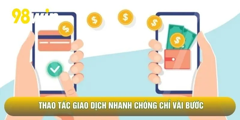 Thao tác giao dịch nhanh chóng chỉ vài bước
