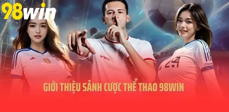 Giới thiệu sảnh cược Thể Thao 98WIN