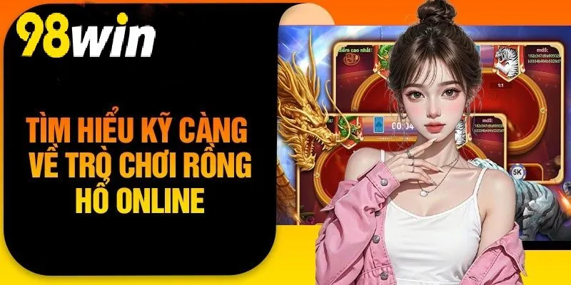 Tìm hiểu kỹ càng về trò chơi Rồng Hổ Online 98WIN
