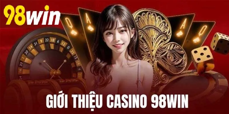 Tổng quan về sảnh Casino 98WIN