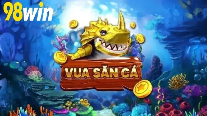 Vua Săn Cá 98WIN có gì hấp dẫn?