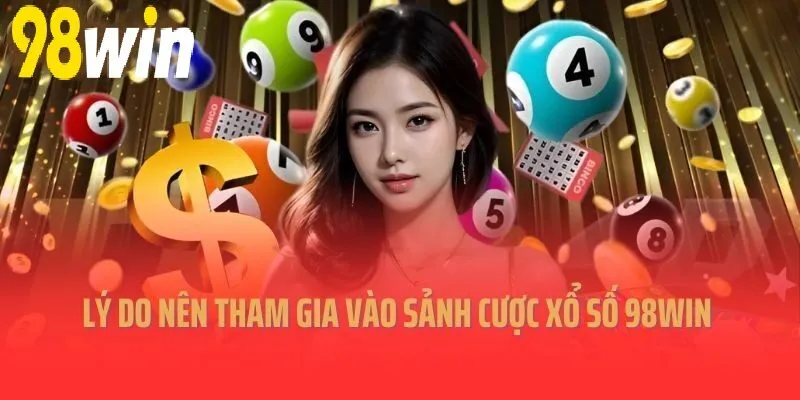 Lý do nên tham gia vào sảnh cược Xổ Số 98WIN